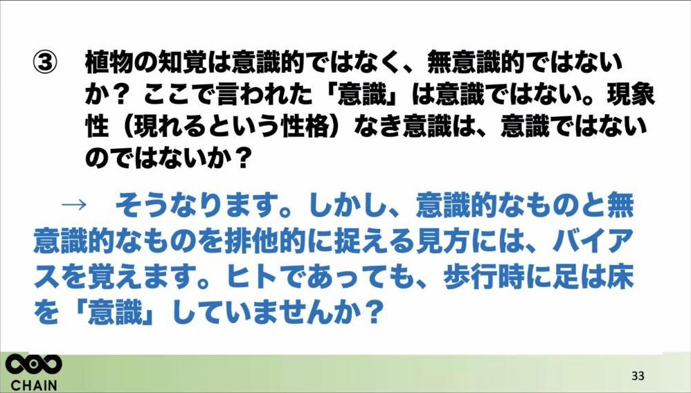 スライド：あり得る疑問 ③植物の知覚は意識的ではなく、無意識的ではないか？ → そうなります。しかし、意識的なものと無意識的なものを排他的に捉える見方には、バイアスを覚えます。ヒトであっても、歩行時に足は床を「意識」していませんか？
