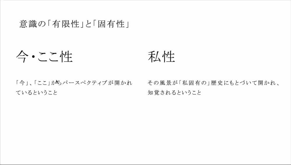 スライド：意識の「有限性」と「固有性」（今・ここ性：「今」、「ここ」からパースペクティブが開かれているということ／私性：その風景が「私固有の」歴史にもとづいて開かれ、知覚されるということ）
